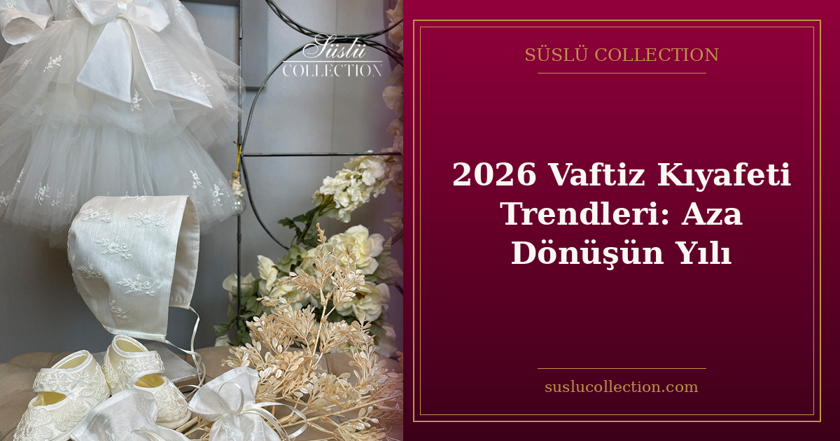 2026 Vaftiz Kıyafeti Trendleri: Aza Dönüşün Yılı