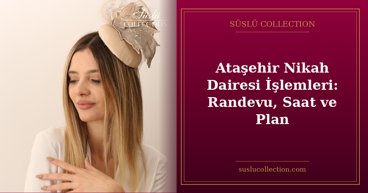 Ataşehir Nikah Dairesi İşlemleri: Randevu, Saat ve Plan