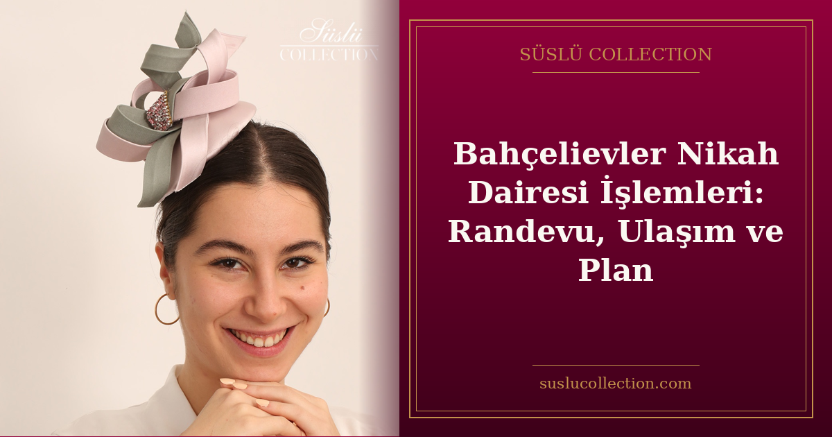 Bahçelievler Nikah Dairesi İşlemleri: Randevu, Ulaşım ve Plan