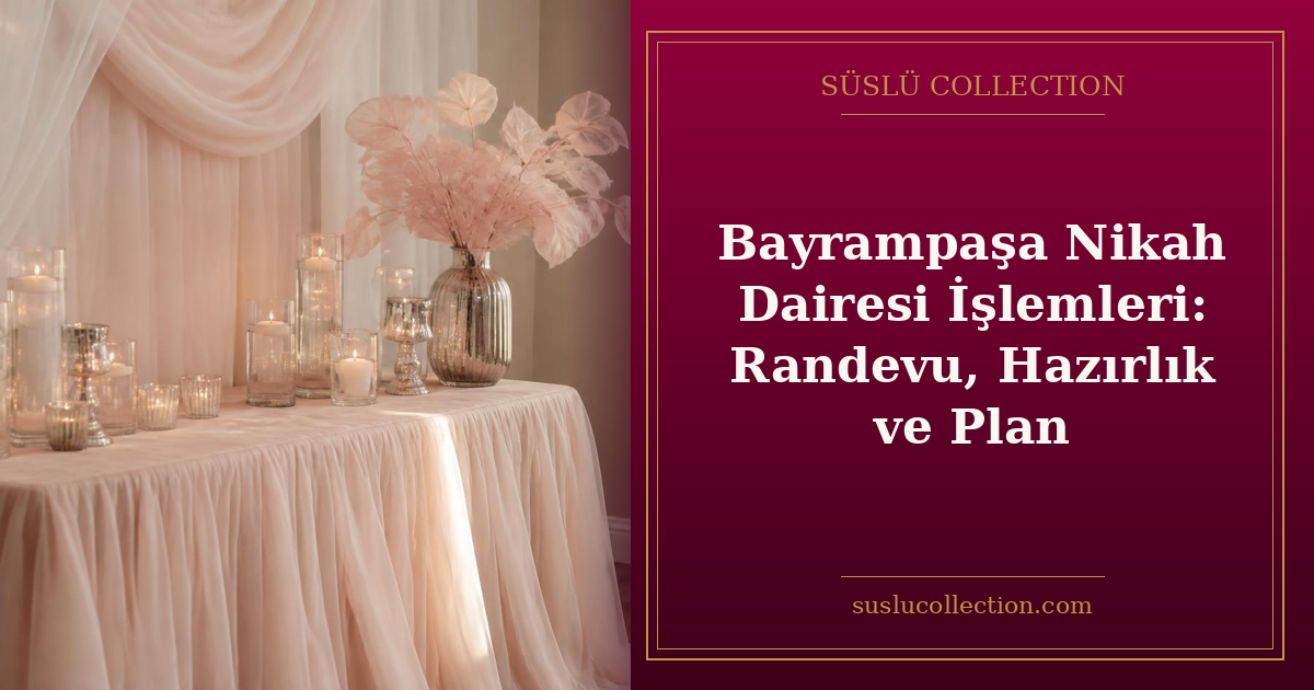 Bayrampaşa Nikah Dairesi İşlemleri: Randevu, Hazırlık ve Plan