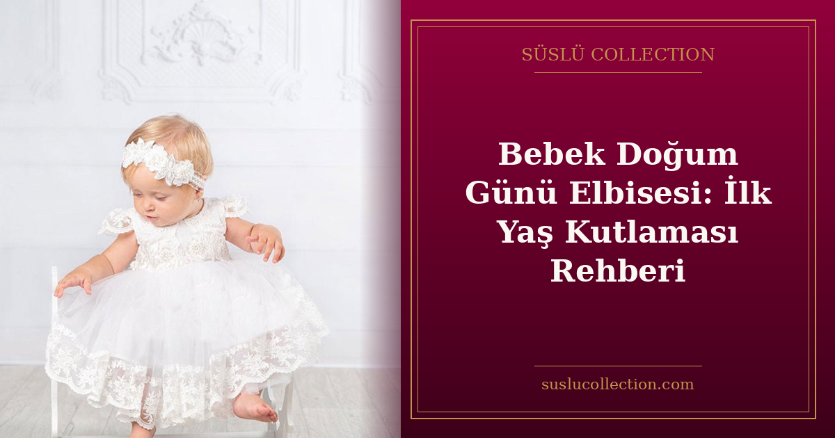 Bebek Doğum Günü Elbisesi: İlk Yaş Kutlaması Rehberi