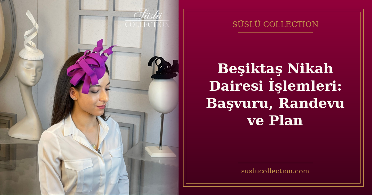 Beşiktaş Nikah Dairesi İşlemleri: Başvuru, Randevu ve Plan