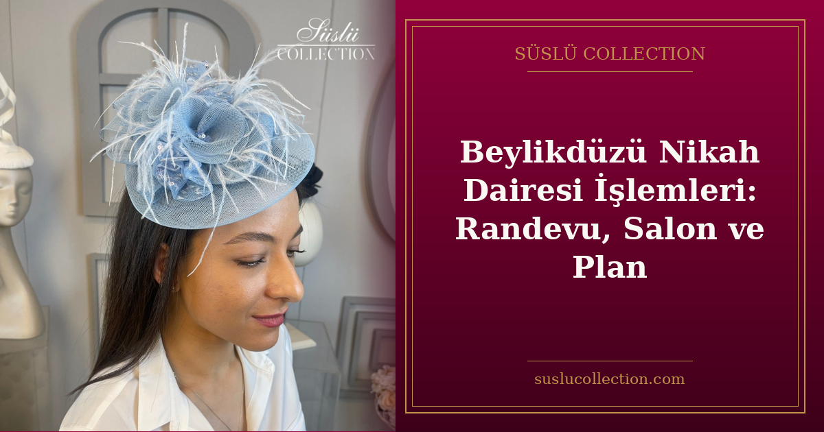 Beylikdüzü Nikah Dairesi İşlemleri: Randevu, Salon ve Plan