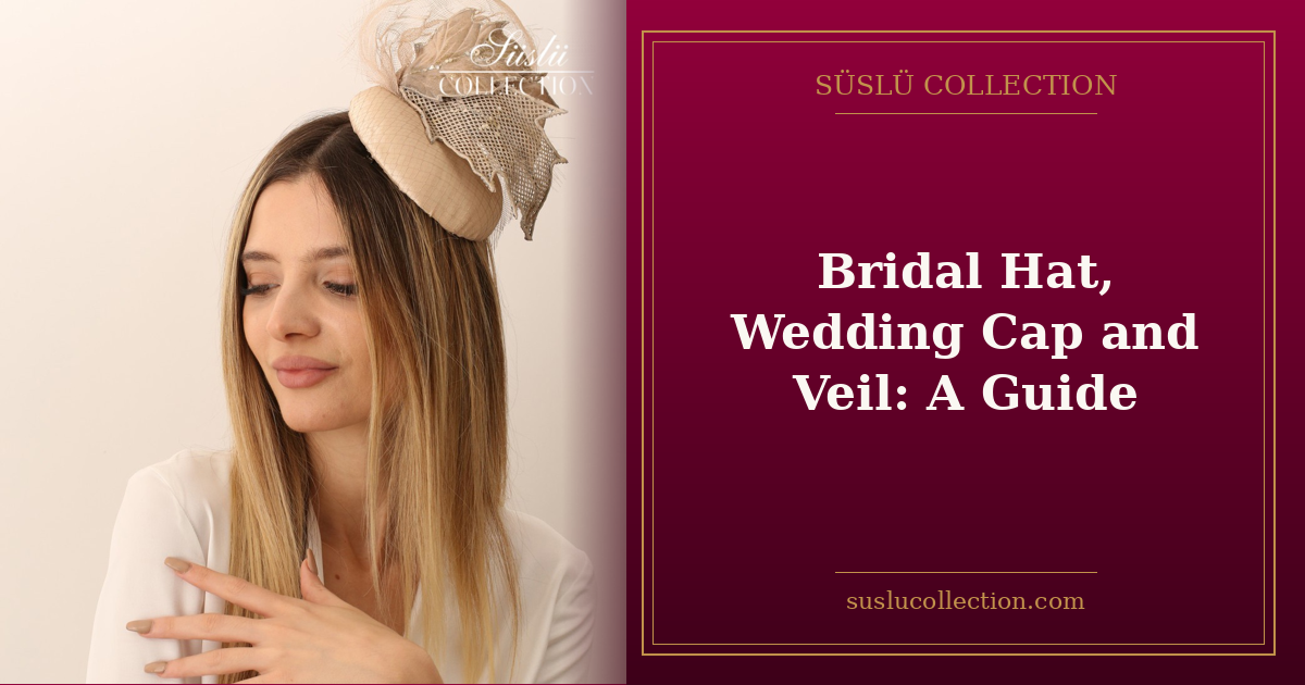 Bridal Hat, Wedding Cap and Veil: A Guide
