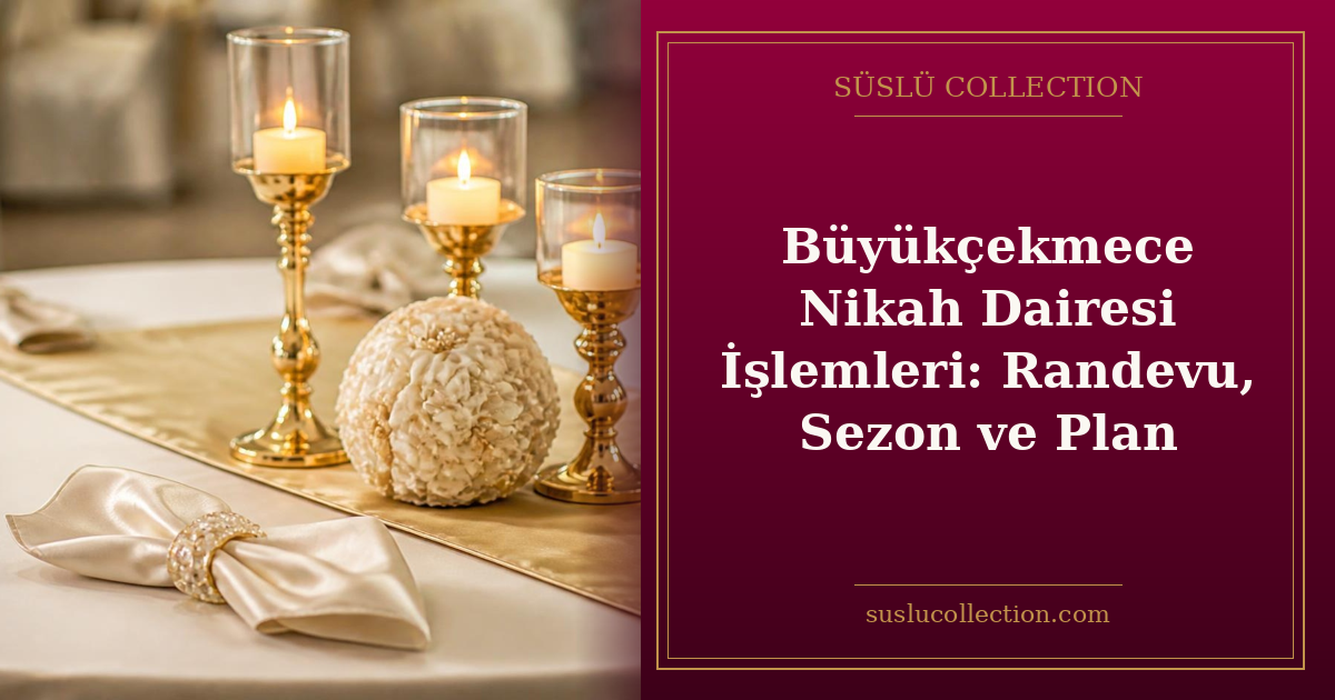Büyükçekmece Nikah Dairesi İşlemleri: Randevu, Sezon ve Plan