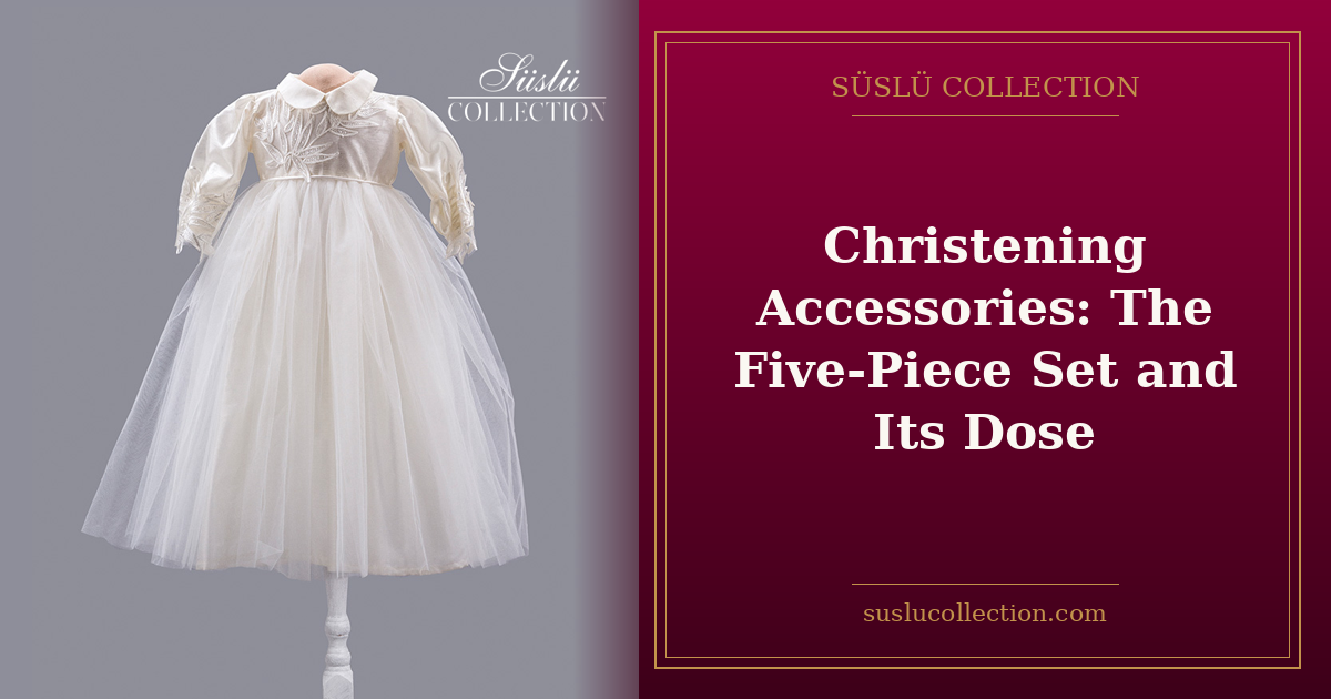 Christening Accessories: The Five-Piece Set and Its Dose