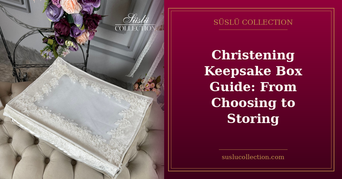 Christening Keepsake Box Guide: From Choosing to Storing