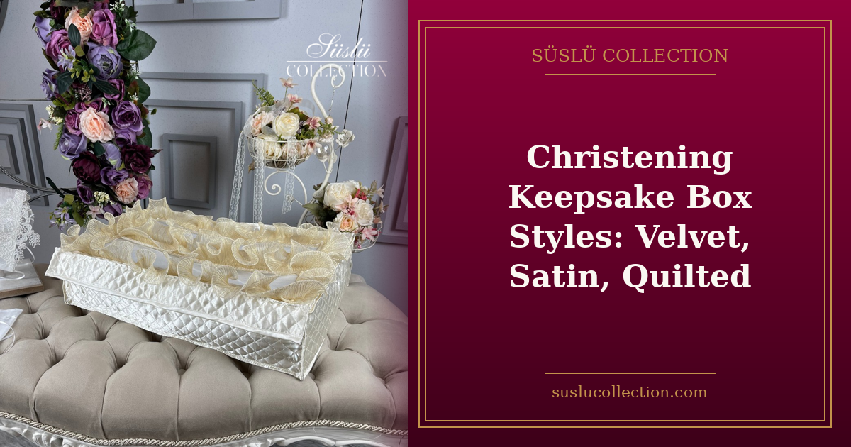 Christening Keepsake Box Styles: Velvet, Satin, Quilted