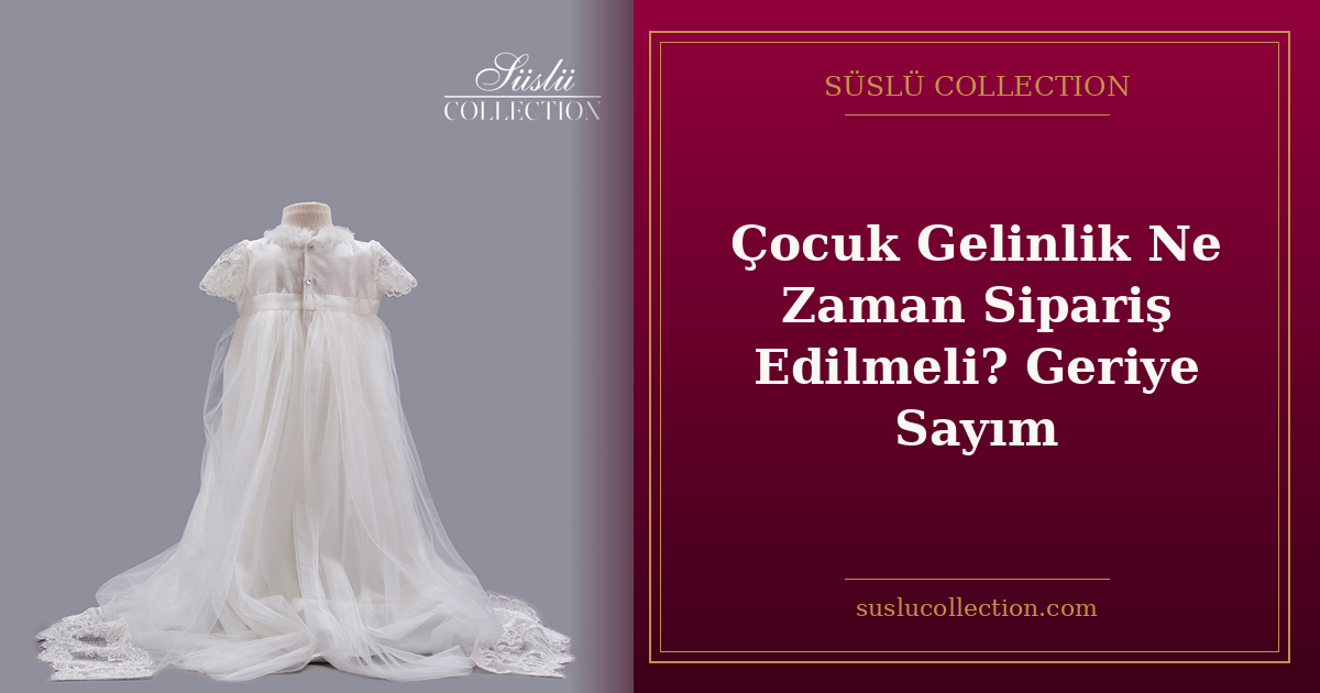 Çocuk Gelinlik Ne Zaman Sipariş Edilmeli? Geriye Sayım