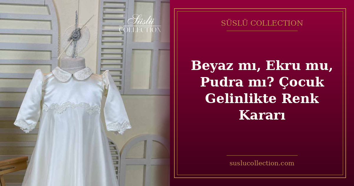 Beyaz mı, Ekru mu, Pudra mı? Çocuk Gelinlikte Renk Kararı