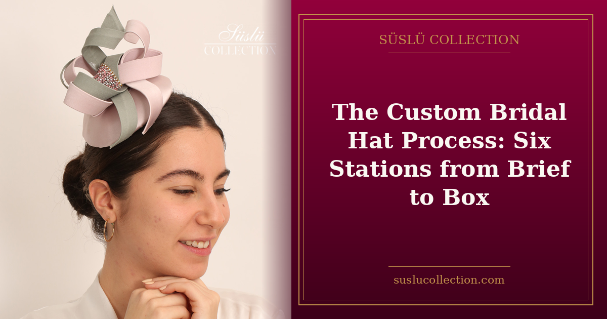 The Custom Bridal Hat Process: Six Stations from Brief to Box