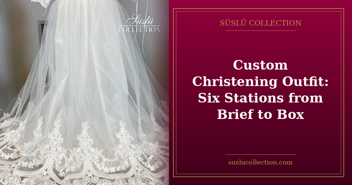 Custom Christening Outfit: Six Stations from Brief to Box