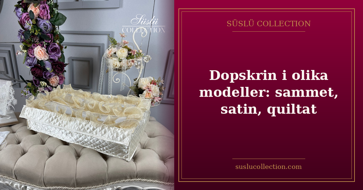 Dopskrin i olika modeller: sammet, satin, quiltat