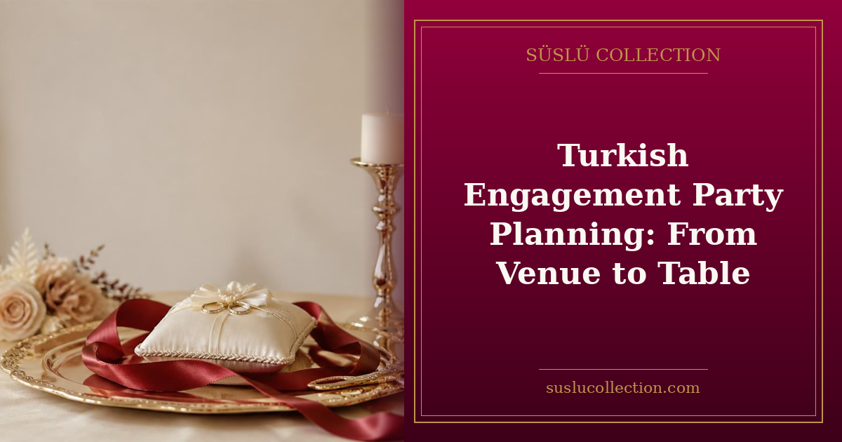 Turkish Engagement Party Planning: From Venue to Table