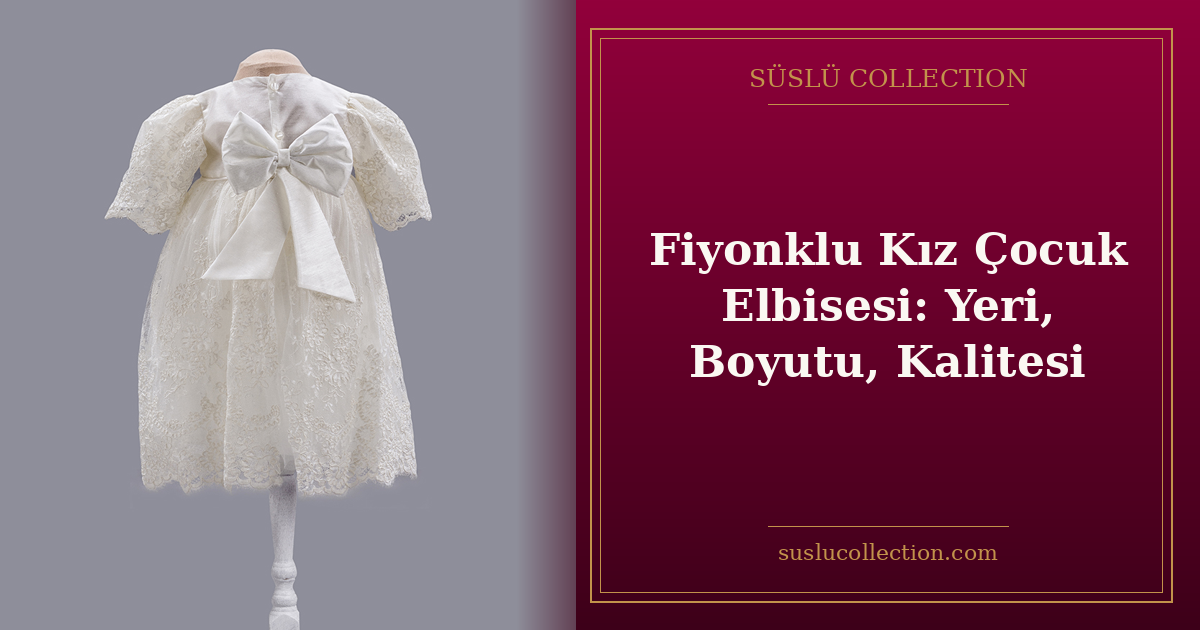 Fiyonklu Kız Çocuk Elbisesi: Yeri, Boyutu, Kalitesi