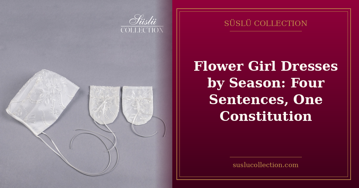Flower Girl Dresses by Season: Four Sentences, One Constitution
