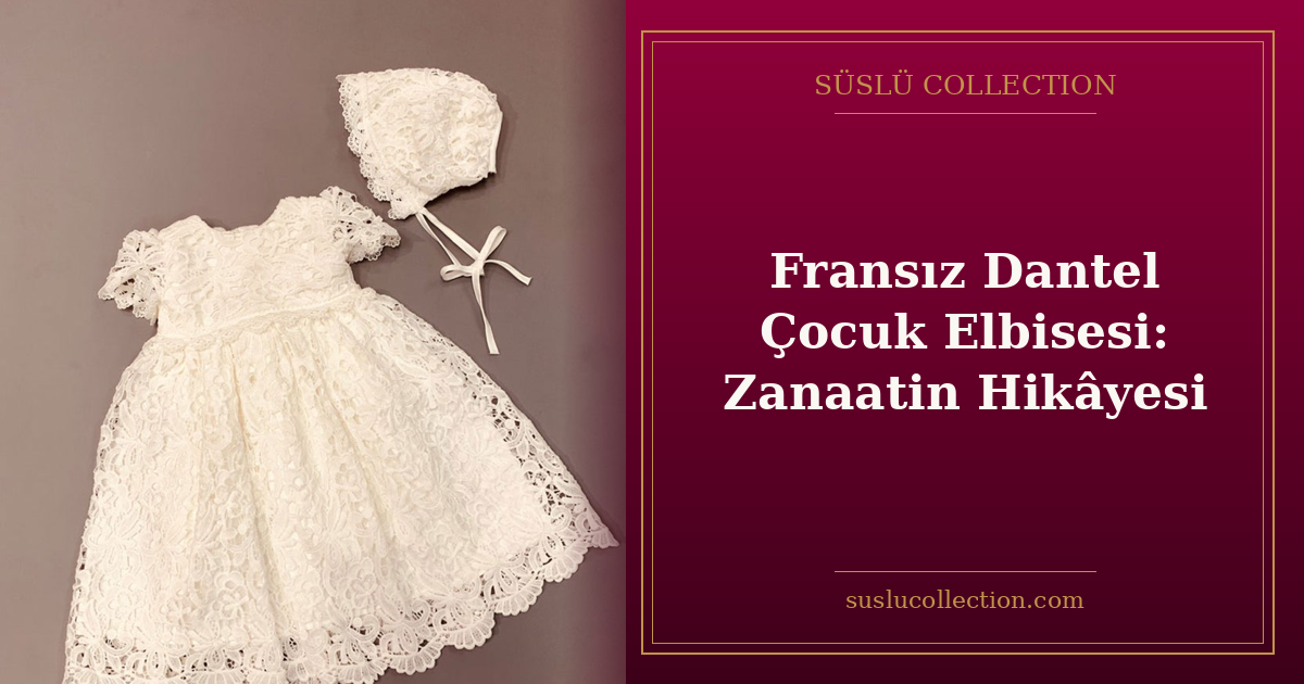 Fransız Dantel Çocuk Elbisesi: Zanaatin Hikâyesi