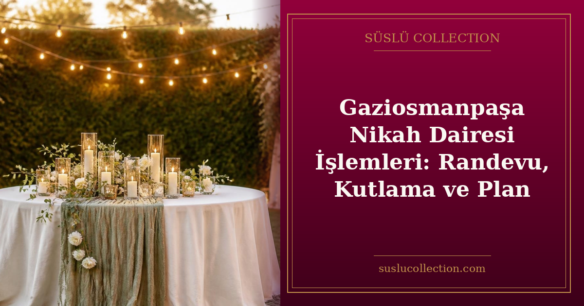 Gaziosmanpaşa Nikah Dairesi İşlemleri: Randevu, Kutlama ve Plan