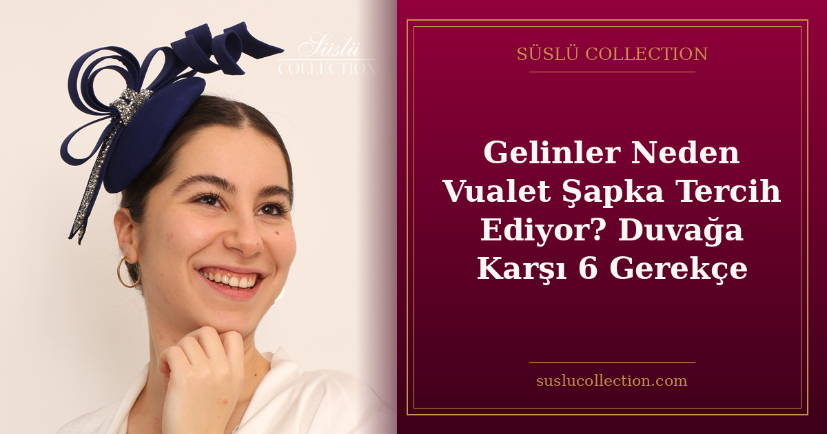 Gelinler Neden Vualet Şapka Tercih Ediyor? Duvağa Karşı 6 Gerekçe