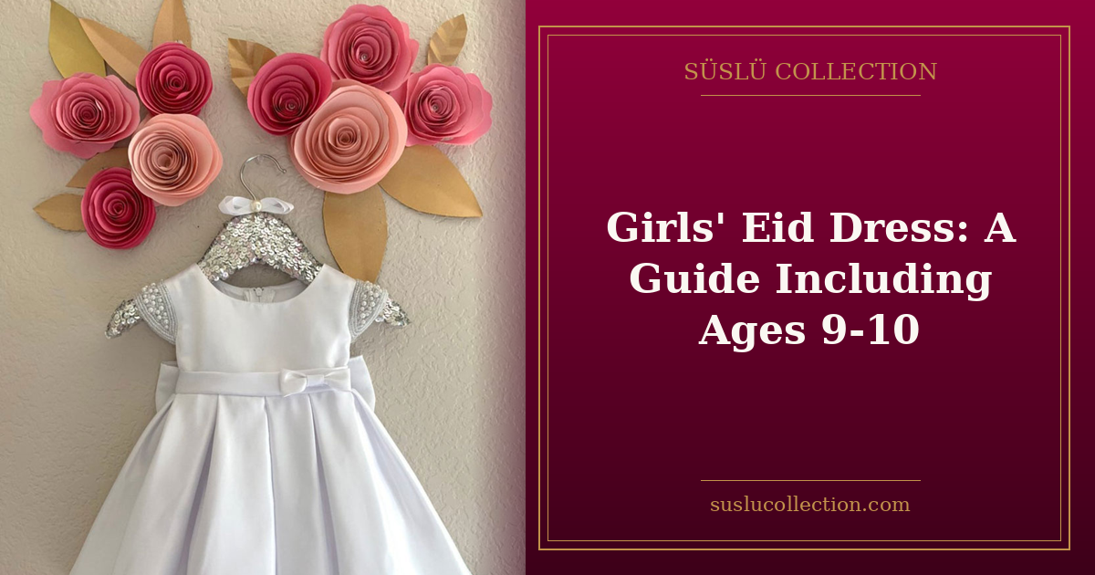 Girls' Eid Dress: A Guide Including Ages 9-10