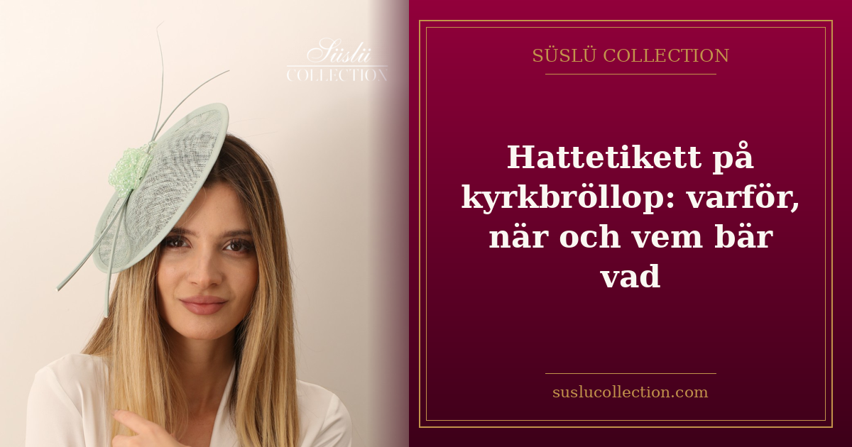 Hattetikett på kyrkbröllop: varför, när och vem bär vad