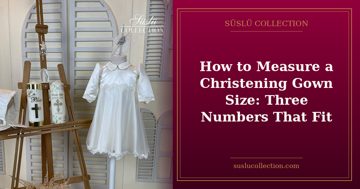 How to Measure a Christening Gown Size: Three Numbers That Fit