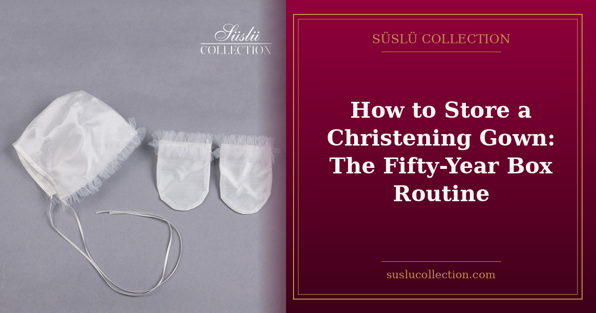 How to Store a Christening Gown: The Fifty-Year Box Routine