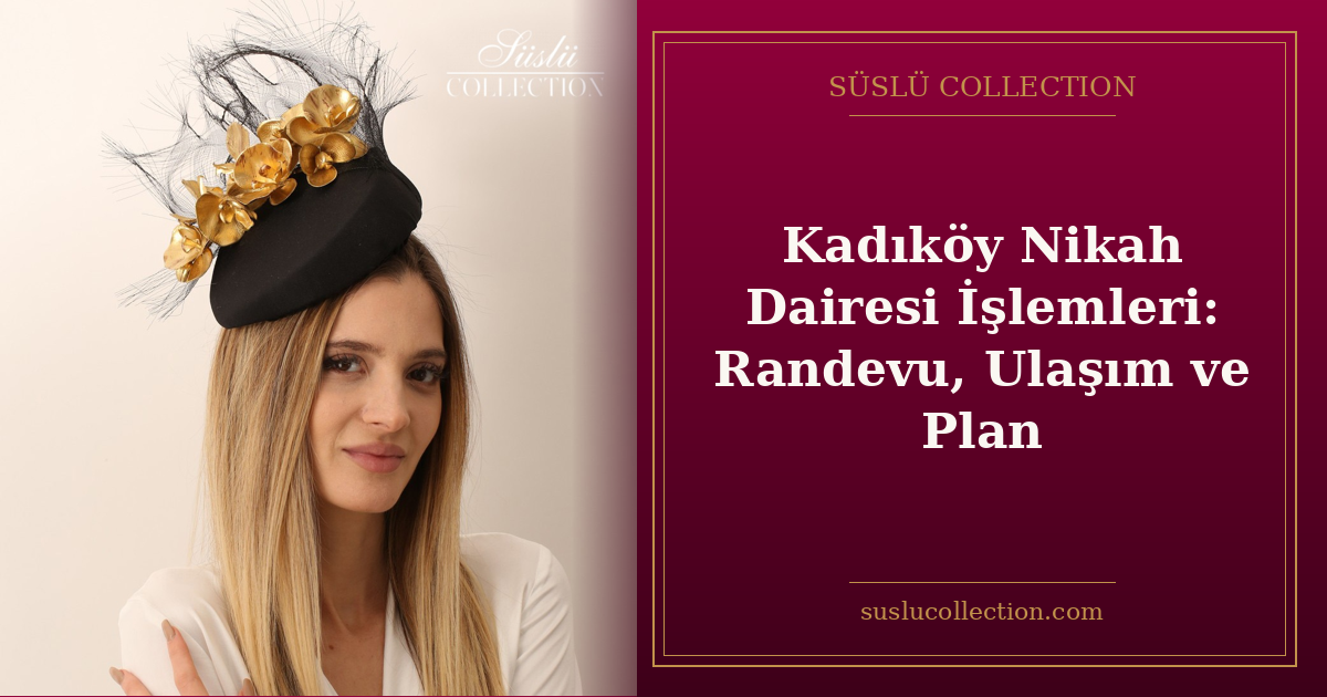 Kadıköy Nikah Dairesi İşlemleri: Randevu, Ulaşım ve Plan