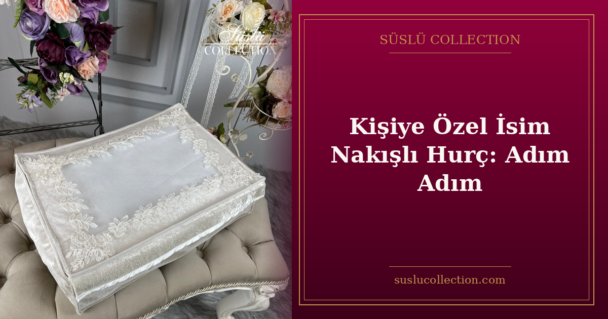Kişiye Özel İsim Nakışlı Hurç: Adım Adım