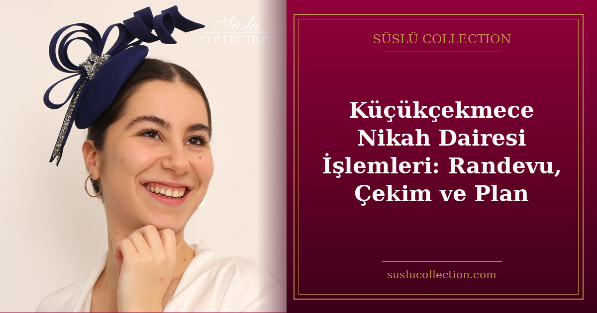Küçükçekmece Nikah Dairesi İşlemleri: Randevu, Çekim ve Plan
