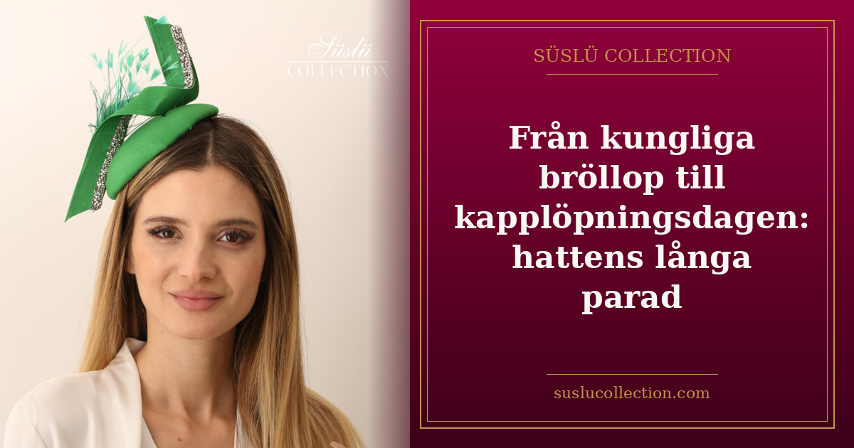 Från kungliga bröllop till kapplöpningsdagen: hattens långa parad