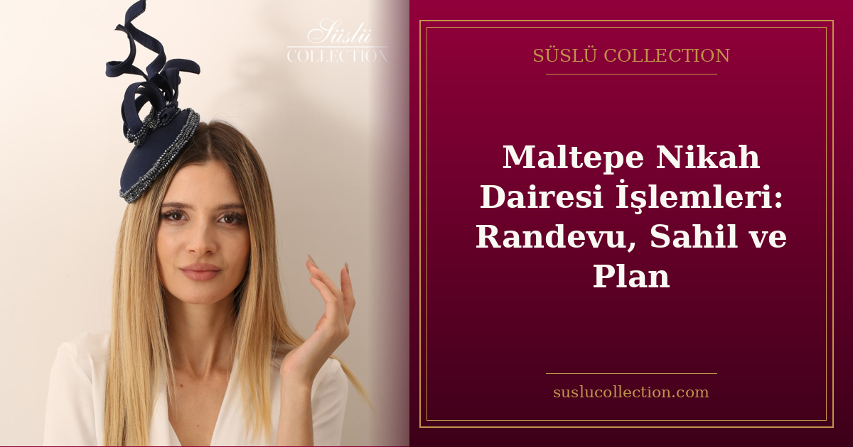 Maltepe Nikah Dairesi İşlemleri: Randevu, Sahil ve Plan