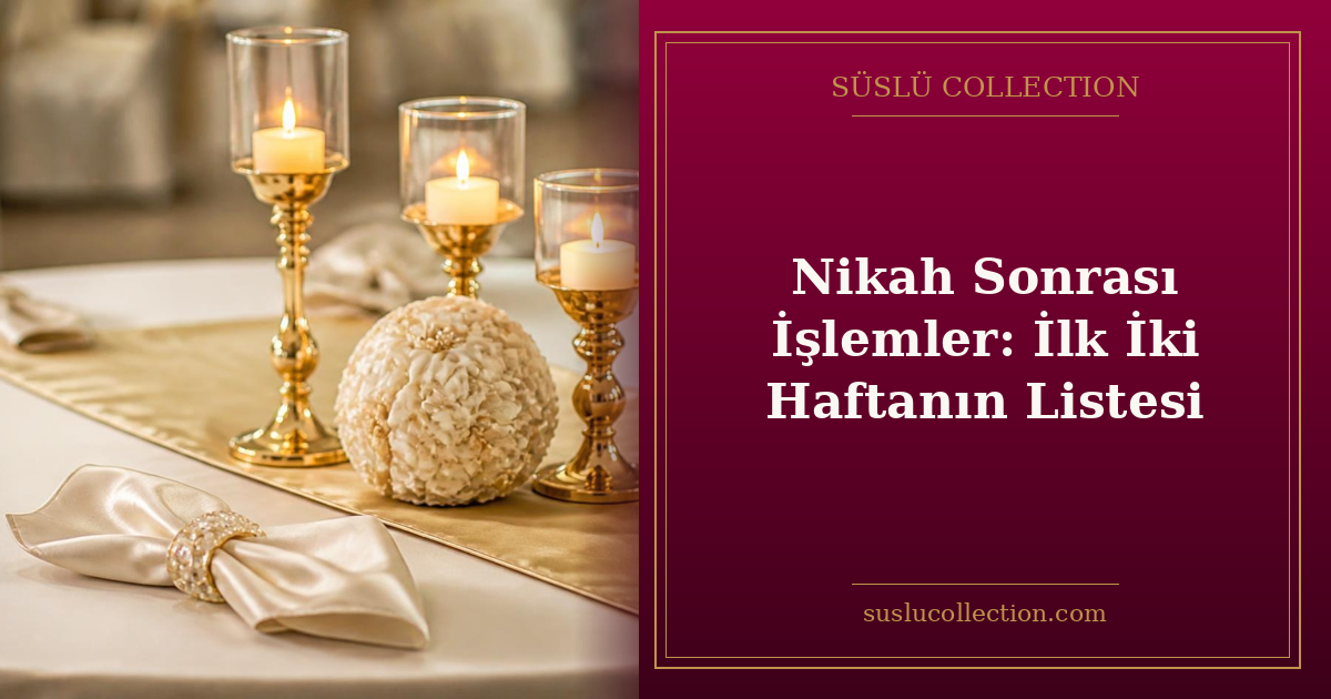 Nikah Sonrası İşlemler: İlk İki Haftanın Listesi