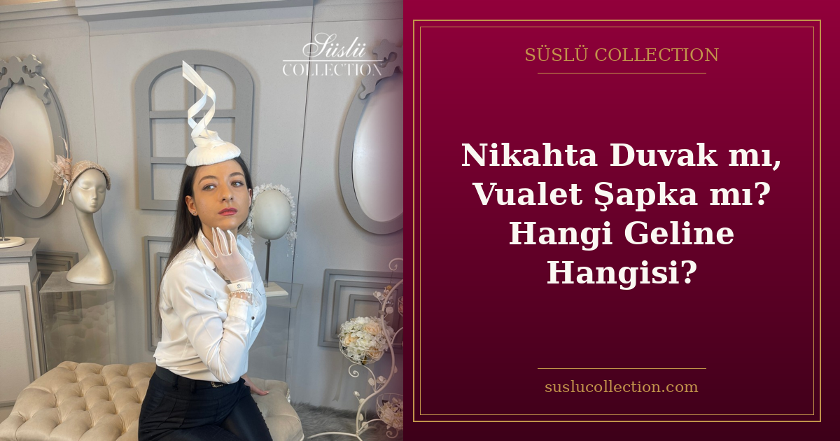 Nikahta Duvak mı, Vualet Şapka mı? Hangi Geline Hangisi?