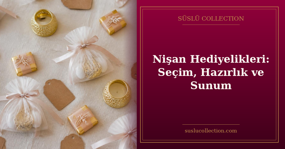 Nişan Hediyelikleri: Seçim, Hazırlık ve Sunum