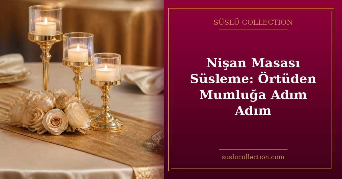 Nişan Masası Süsleme: Örtüden Mumluğa Adım Adım