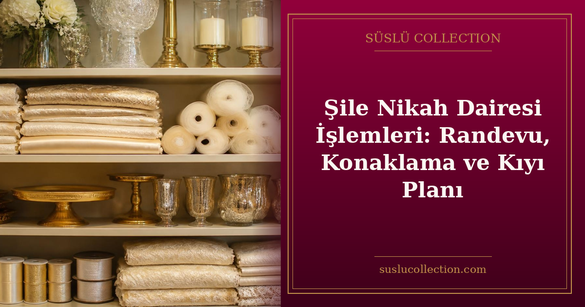 Şile Nikah Dairesi İşlemleri: Randevu, Konaklama ve Kıyı Planı