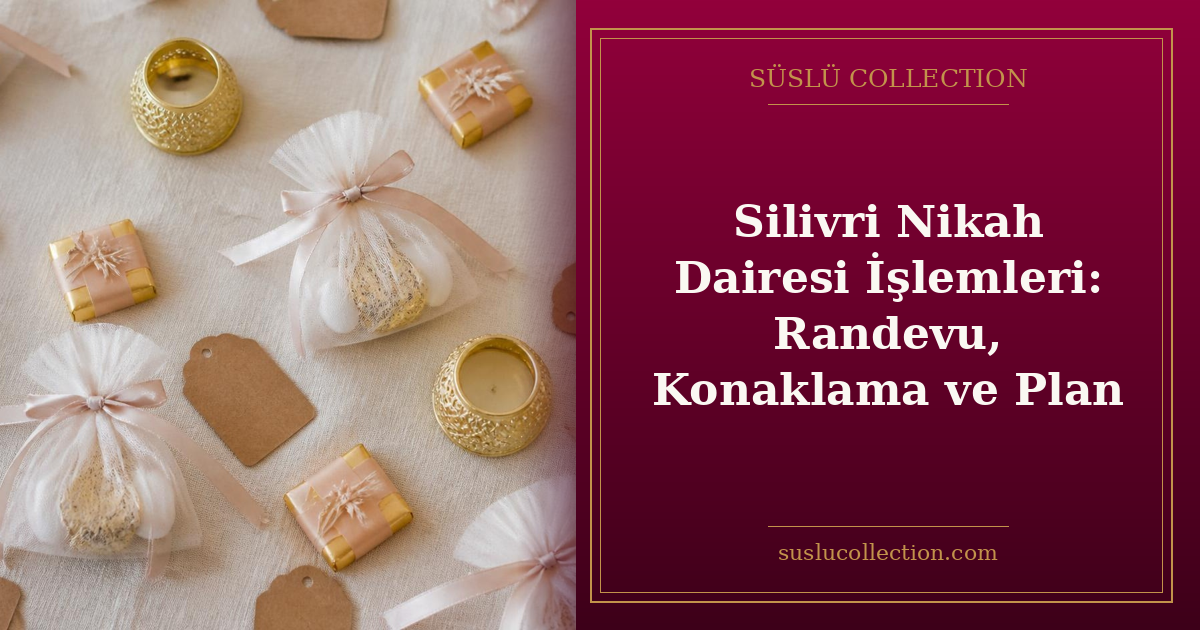 Silivri Nikah Dairesi İşlemleri: Randevu, Konaklama ve Plan