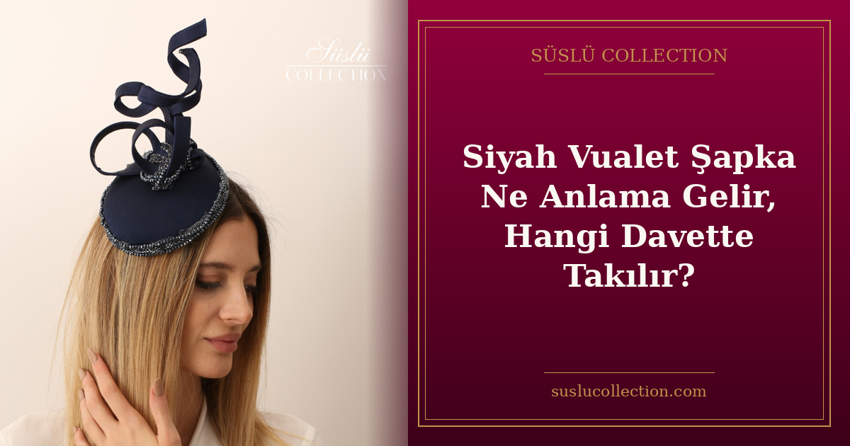 Siyah Vualet Şapka Ne Anlama Gelir, Hangi Davette Takılır?