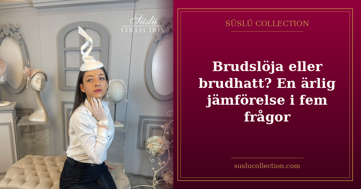 Brudslöja eller brudhatt? En ärlig jämförelse i fem frågor
