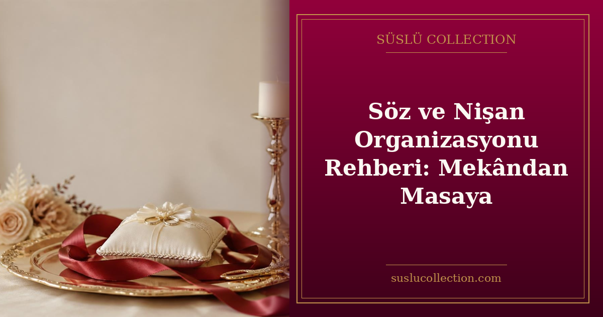 Söz ve Nişan Organizasyonu Rehberi: Mekândan Masaya