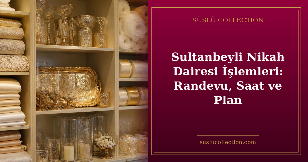 Sultanbeyli Nikah Dairesi İşlemleri: Randevu, Saat ve Plan