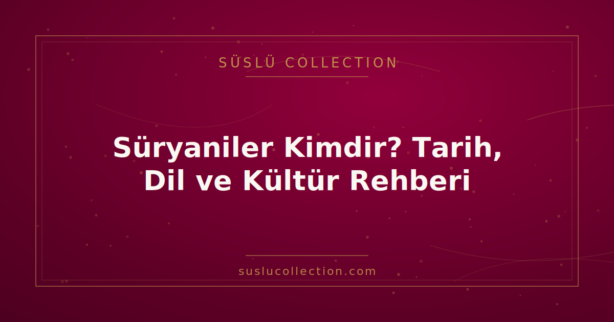 Süryaniler Kimdir? Tarih, Dil ve Kültür Rehberi