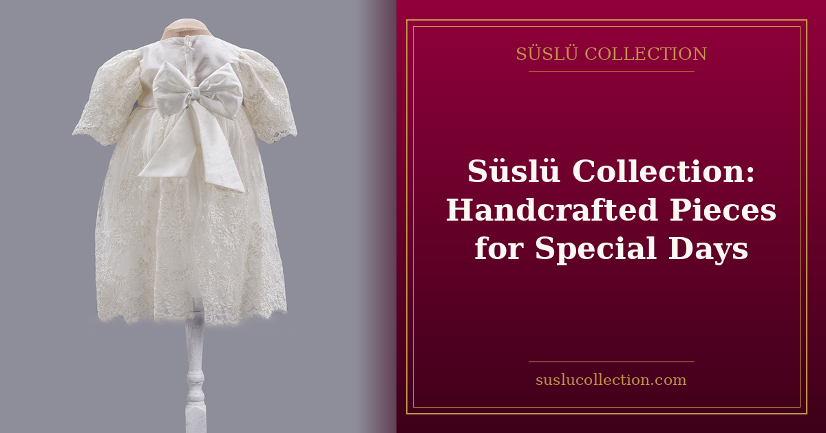 Süslü Collection: Handcrafted Pieces for Special Days