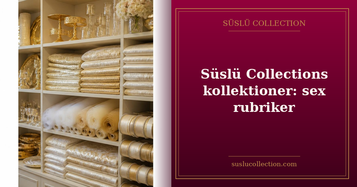 Süslü Collections kollektioner: sex rubriker