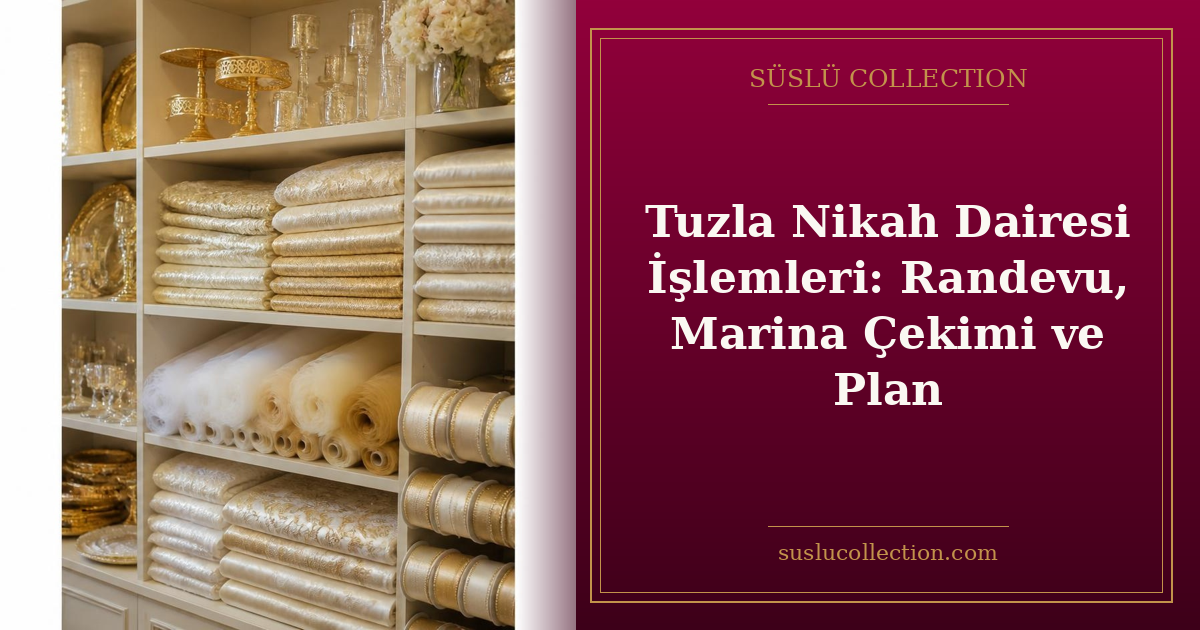 Tuzla Nikah Dairesi İşlemleri: Randevu, Marina Çekimi ve Plan