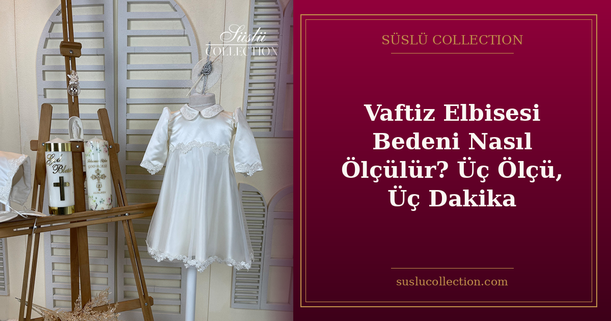 Vaftiz Elbisesi Bedeni Nasıl Ölçülür? Üç Ölçü, Üç Dakika