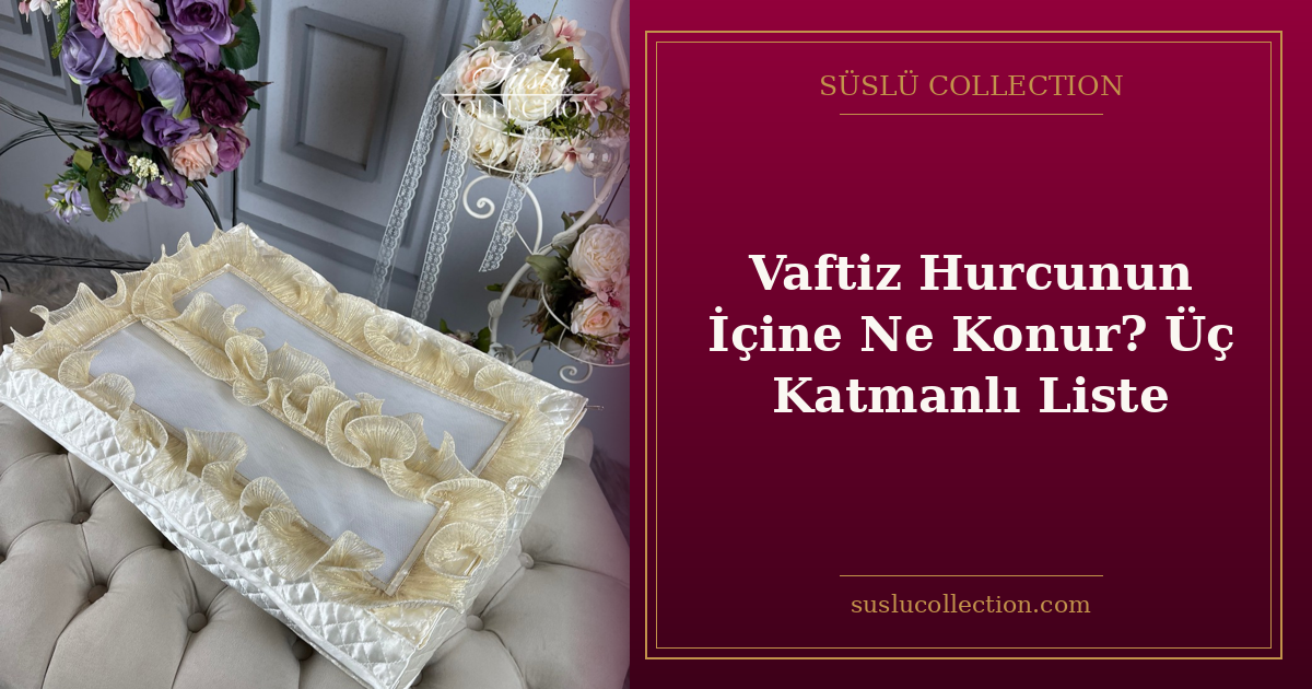 Vaftiz Hurcunun İçine Ne Konur? Üç Katmanlı Liste