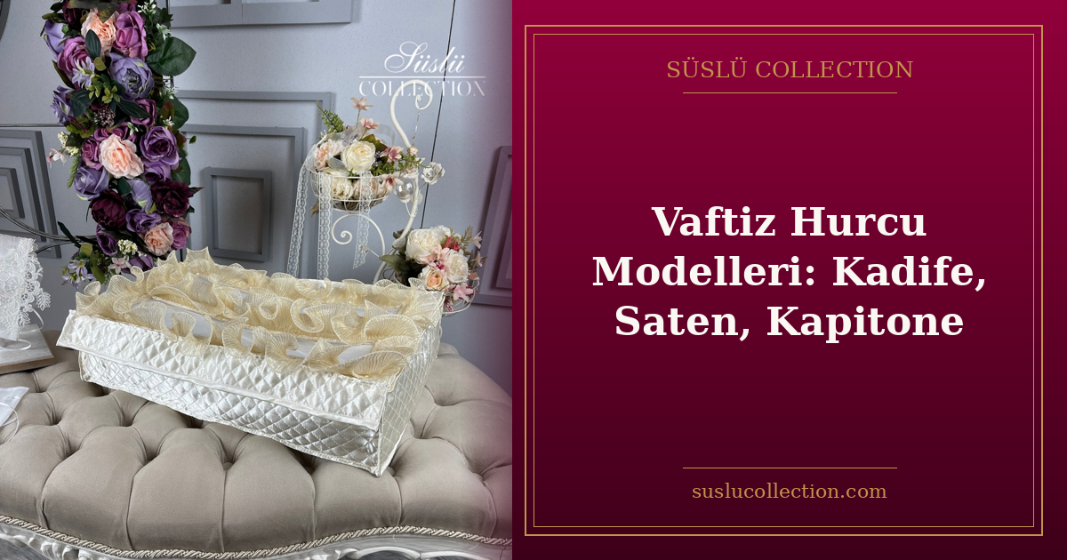 Vaftiz Hurcu Modelleri: Kadife, Saten, Kapitone