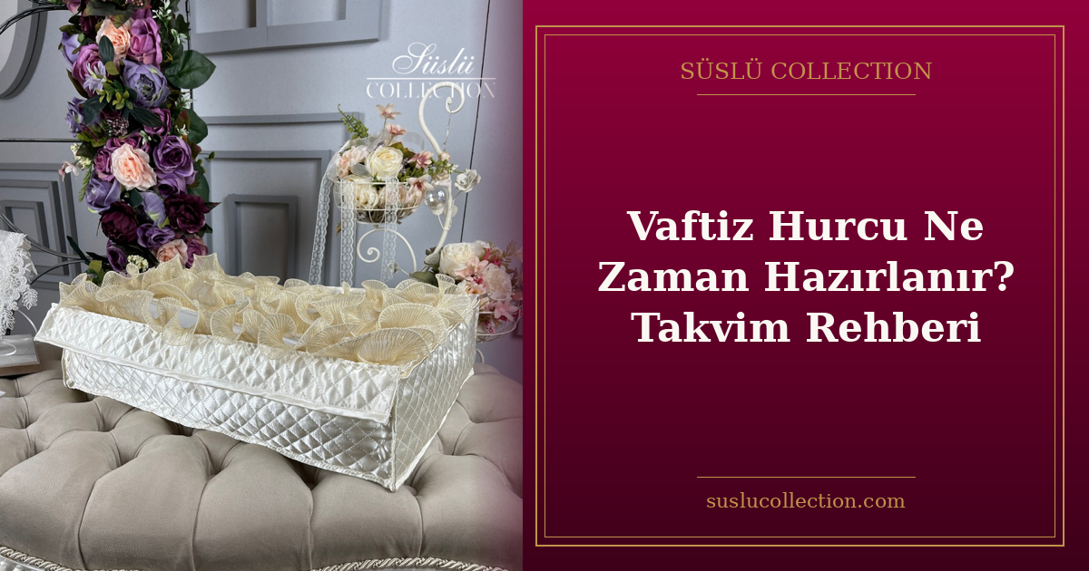 Vaftiz Hurcu Ne Zaman Hazırlanır? Takvim Rehberi